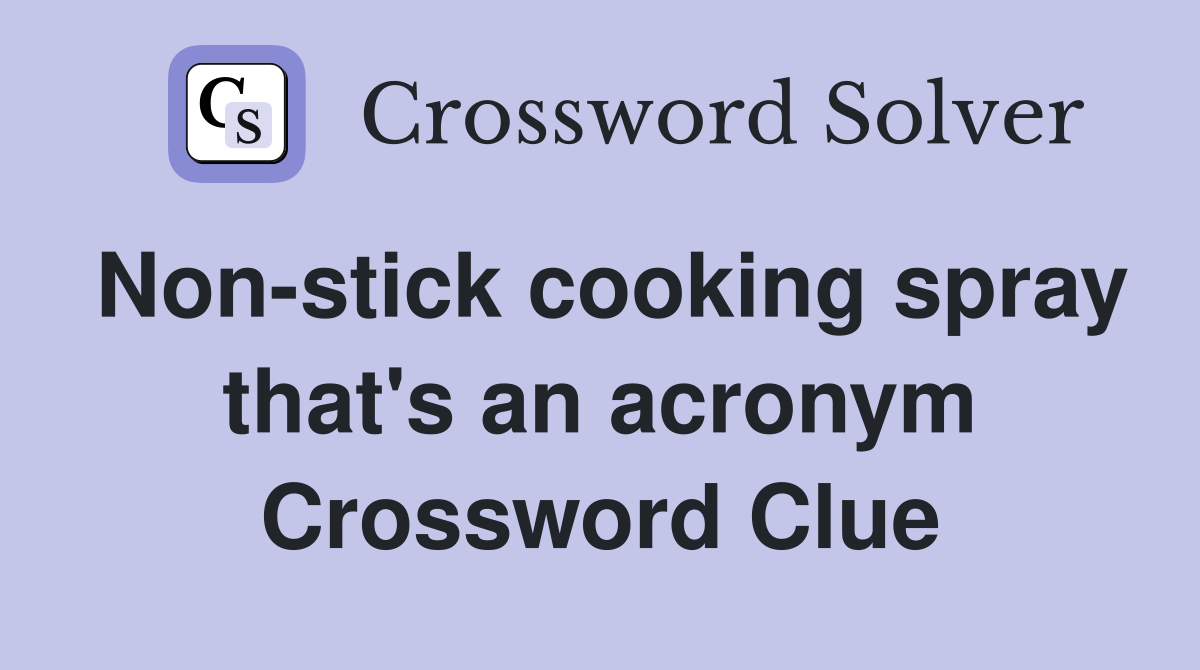 Nonstick cooking spray that's an acronym Crossword Clue Answers